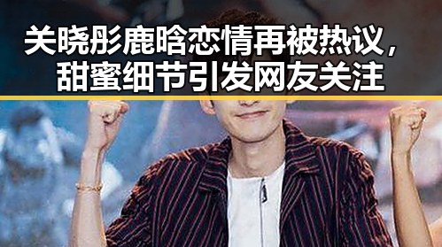 关晓彤鹿晗恋情再被热议，甜蜜细节引发网友关注