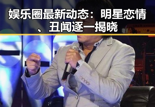 娱乐圈最新动态：明星恋情、丑闻逐一揭晓